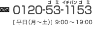 フリーダイヤル　0120-53-1153　[平日（月〜土）]9:00～19:00